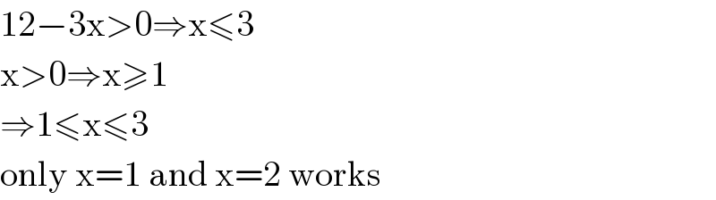 12−3x>0⇒x≤3  x>0⇒x≥1  ⇒1≤x≤3  only x=1 and x=2 works  