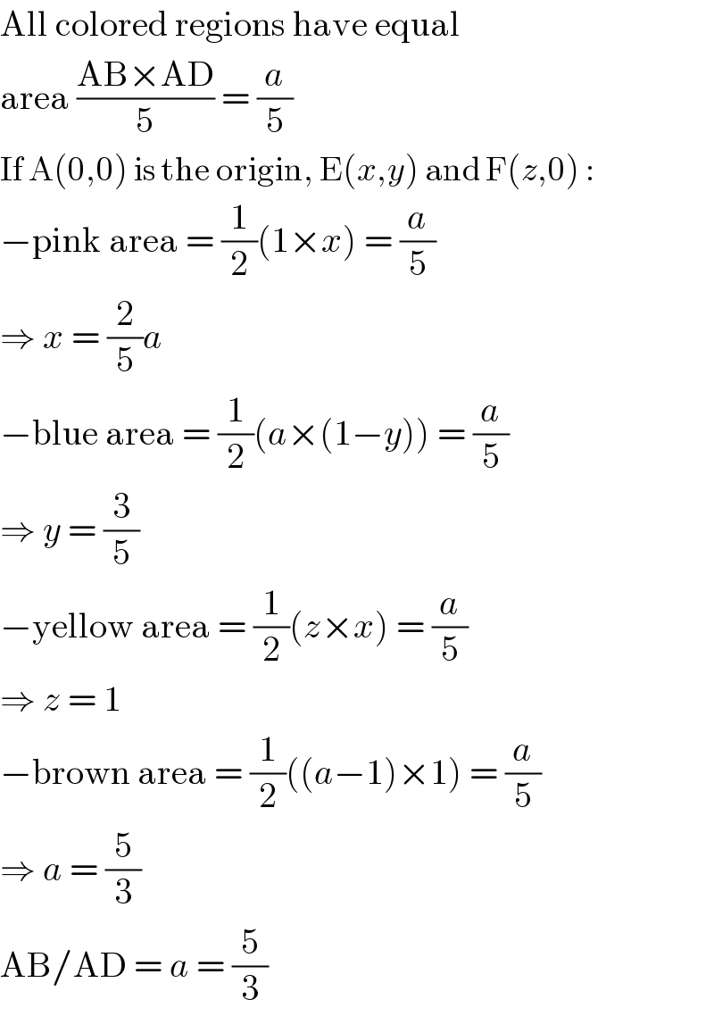 All colored regions have equal  area ((AB×AD)/5) = (a/5)  If A(0,0) is the origin, E(x,y) and F(z,0) :  −pink area = (1/2)(1×x) = (a/5)  ⇒ x = (2/5)a  −blue area = (1/2)(a×(1−y)) = (a/5)  ⇒ y = (3/5)  −yellow area = (1/2)(z×x) = (a/5)  ⇒ z = 1  −brown area = (1/2)((a−1)×1) = (a/5)  ⇒ a = (5/3)  AB/AD = a = (5/3)  