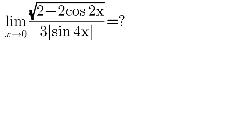   lim_(x→0)  ((√(2−2cos 2x))/(3∣sin 4x∣)) =?  