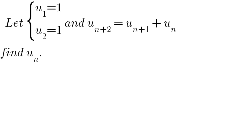   Let  { ((u_1 =1)),((u_2 =1)) :} and u_(n+2)  = u_(n+1)  + u_n   find u_n .  