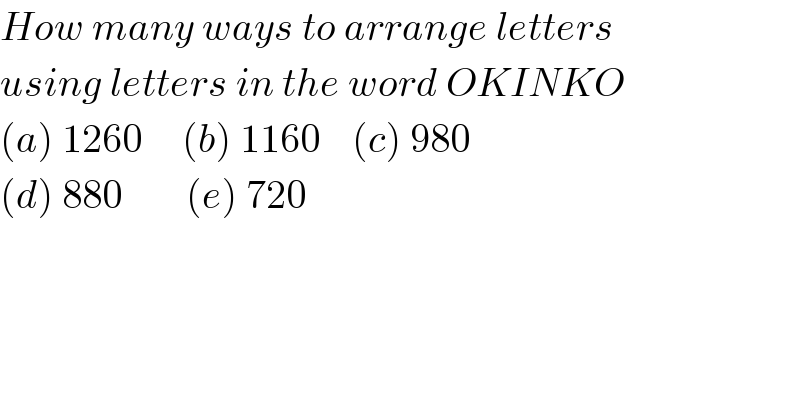 How many ways to arrange letters   using letters in the word OKINKO  (a) 1260     (b) 1160    (c) 980  (d) 880        (e) 720  