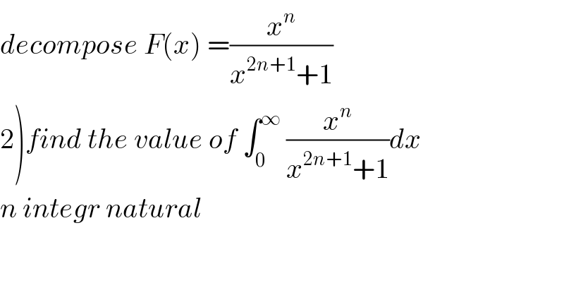 decompose F(x) =(x^n /(x^(2n+1) +1))  2)find the value of ∫_0 ^∞  (x^n /(x^(2n+1) +1))dx  n integr natural  