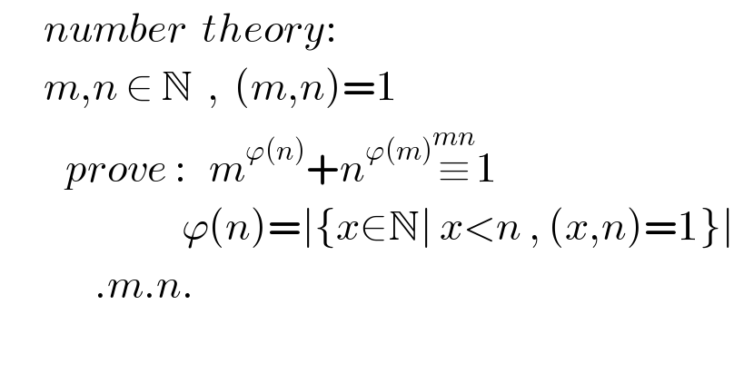       number  theory:        m,n ∈ N  ,  (m,n)=1           prove :   m^(ϕ(n)) +n^(ϕ(m)) ≡^(mn) 1                           ϕ(n)=∣{x∈N∣ x<n , (x,n)=1}∣               .m.n.  