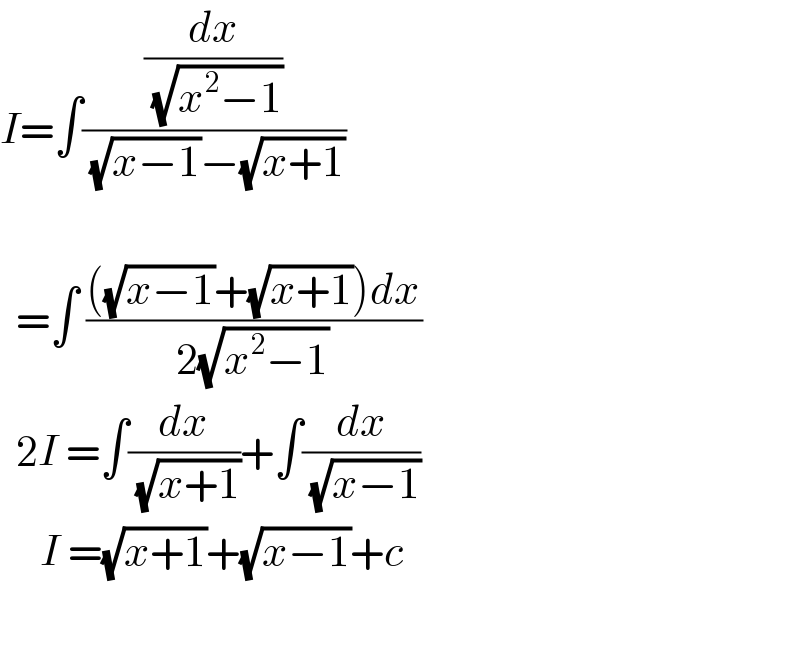 I=∫((dx/( (√(x^2 −1))))/( (√(x−1))−(√(x+1))))      =∫ ((((√(x−1))+(√(x+1)))dx)/(2(√(x^2 −1))))    2I =∫(dx/( (√(x+1))))+∫(dx/( (√(x−1))))        I =(√(x+1))+(√(x−1))+c    