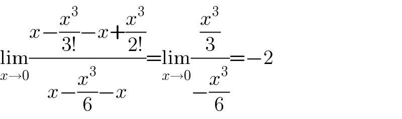 lim_(x→0) ((x−(x^3 /(3!))−x+(x^3 /(2!)))/(x−(x^3 /6)−x))=lim_(x→0) ((x^3 /3)/(−(x^3 /6)))=−2  