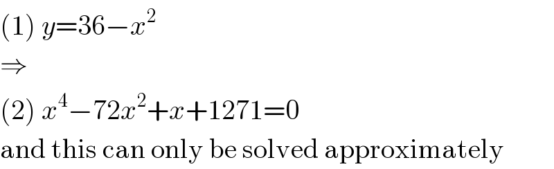(1) y=36−x^2   ⇒  (2) x^4 −72x^2 +x+1271=0  and this can only be solved approximately  