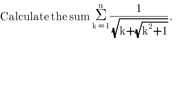 Calculate the sum Σ_(k = 1) ^n (1/( (√(k+(√(k^2 +1)))))) .  