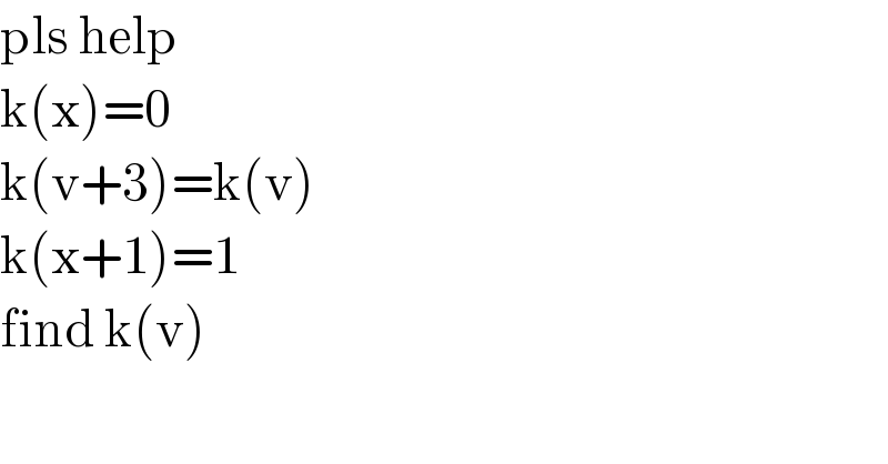 pls help  k(x)=0  k(v+3)=k(v)  k(x+1)=1  find k(v)  