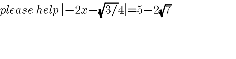 please help ∣−2x−(√(3/))4∣=5−2(√7)  