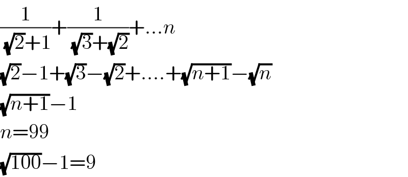 (1/( (√2)+1))+(1/( (√3)+(√2)))+...n  (√2)−1+(√3)−(√2)+....+(√(n+1))−(√n)  (√(n+1))−1  n=99  (√(100))−1=9  