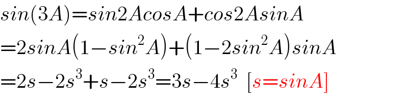 sin(3A)=sin2AcosA+cos2AsinA  =2sinA(1−sin^2 A)+(1−2sin^2 A)sinA  =2s−2s^3 +s−2s^3 =3s−4s^3   [s=sinA]  