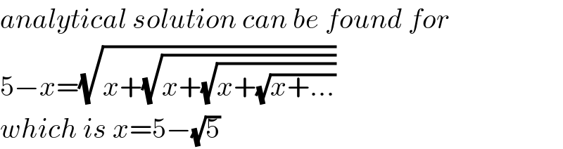 analytical solution can be found for  5−x=(√(x+(√(x+(√(x+(√(x+...))))))))  which is x=5−(√5)  