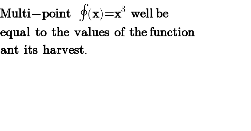 Multi−point   ∮(x)=x^3   well be  equal  to  the  values  of  the function  ant  its  harvest.  