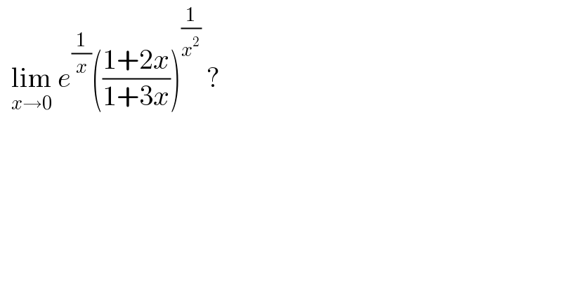   lim_(x→0)  e^(1/x) (((1+2x)/(1+3x)))^(1/x^2 )  ?  