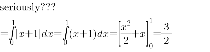 seriously???  =∫_0 ^1 ∣x+1∣dx=∫_0 ^1 (x+1)dx=[(x^2 /2)+x]_0 ^1 =(3/2)  