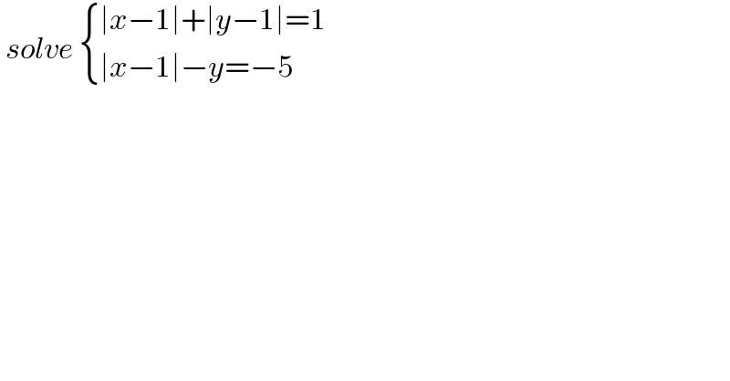  solve  { ((∣x−1∣+∣y−1∣=1)),((∣x−1∣−y=−5)) :}  