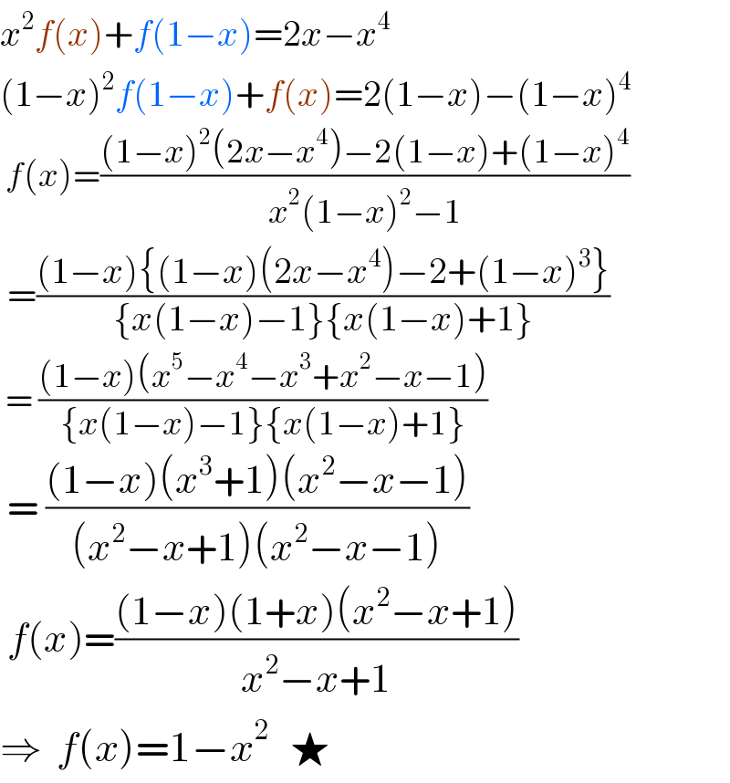 x^2 f(x)+f(1−x)=2x−x^4   (1−x)^2 f(1−x)+f(x)=2(1−x)−(1−x)^4    f(x)=(((1−x)^2 (2x−x^4 )−2(1−x)+(1−x)^4 )/(x^2 (1−x)^2 −1))   =(((1−x){(1−x)(2x−x^4 )−2+(1−x)^3 })/({x(1−x)−1}{x(1−x)+1}))   = (((1−x)(x^5 −x^4 −x^3 +x^2 −x−1))/({x(1−x)−1}{x(1−x)+1}))   = (((1−x)(x^3 +1)(x^2 −x−1))/((x^2 −x+1)(x^2 −x−1)))   f(x)=(((1−x)(1+x)(x^2 −x+1))/(x^2 −x+1))  ⇒  f(x)=1−x^2    ★  