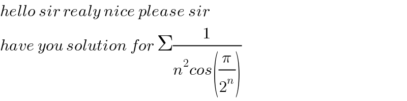 hello sir realy nice please sir  have you solution for Σ(1/(n^2 cos((π/2^n ))))  