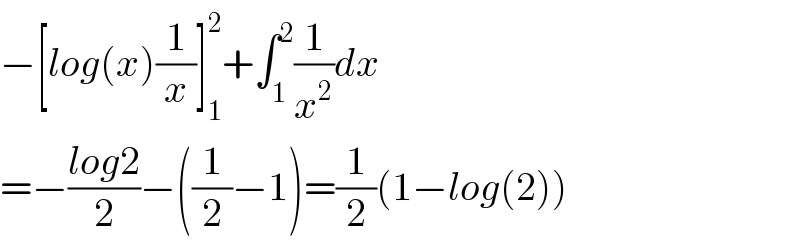 −[log(x)(1/x)]_1 ^2 +∫_1 ^2 (1/x^2 )dx  =−((log2)/2)−((1/2)−1)=(1/2)(1−log(2))  