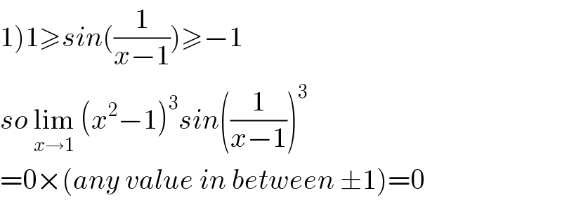1)1≥sin((1/(x−1)))≥−1  so lim_(x→1)  (x^2 −1)^3 sin((1/(x−1)))^3   =0×(any value in between ±1)=0  