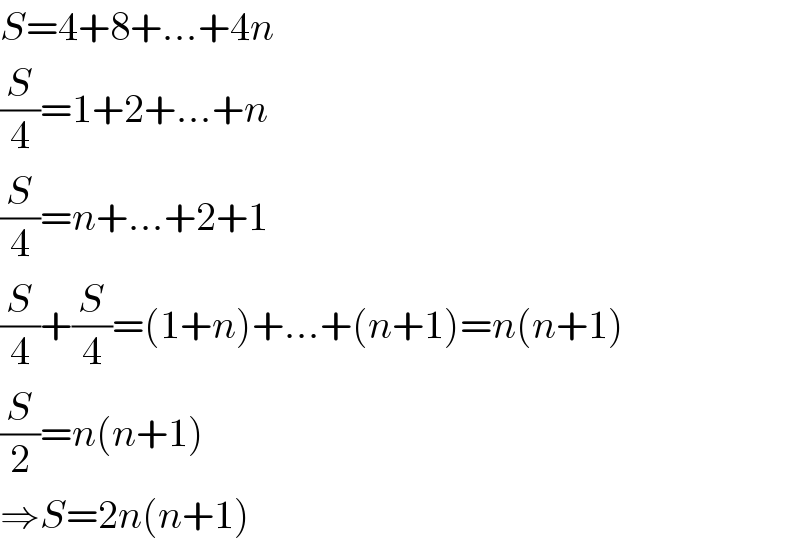 S=4+8+...+4n  (S/4)=1+2+...+n  (S/4)=n+...+2+1  (S/4)+(S/4)=(1+n)+...+(n+1)=n(n+1)  (S/2)=n(n+1)  ⇒S=2n(n+1)  