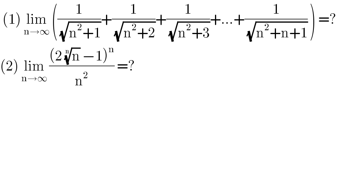  (1) lim_(n→∞)  ((1/( (√(n^2 +1))))+(1/( (√(n^2 +2))))+(1/( (√(n^2 +3))))+...+(1/( (√(n^2 +n+1)))) ) =?  (2) lim_(n→∞)  (((2 (n)^(1/n)  −1)^n )/n^2 ) =?  