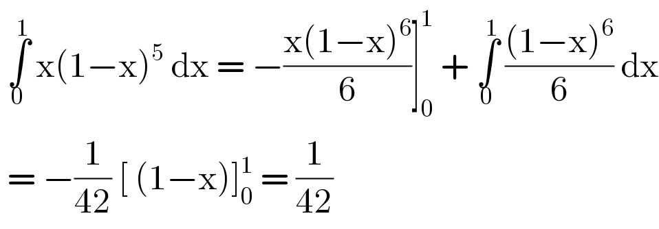  ∫_0 ^1  x(1−x)^5  dx = −((x(1−x)^6 )/6)]_0 ^1  + ∫_0 ^1  (((1−x)^6 )/6) dx   = −(1/(42)) [ (1−x)]_0 ^1  = (1/(42))  
