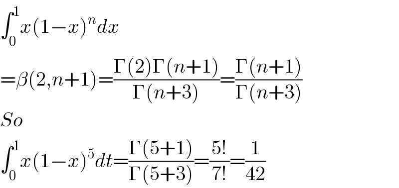 ∫_0 ^1 x(1−x)^n dx  =β(2,n+1)=((Γ(2)Γ(n+1))/(Γ(n+3)))=((Γ(n+1))/(Γ(n+3)))  So  ∫_0 ^1 x(1−x)^5 dt=((Γ(5+1))/(Γ(5+3)))=((5!)/(7!))=(1/(42))  