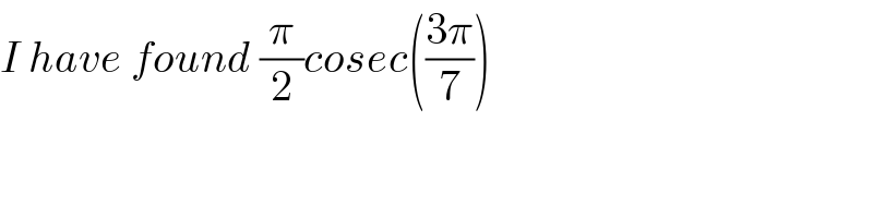 I have found (π/2)cosec(((3π)/7))  