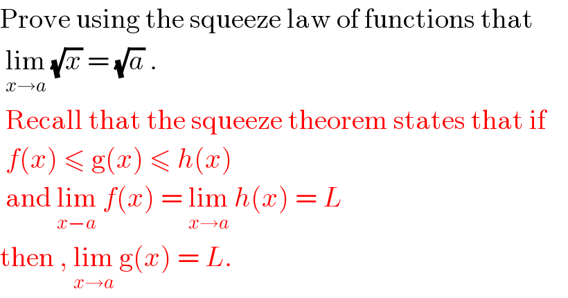 Prove using the squeeze law of functions that    lim_(x→a)  (√x) = (√a) .   Recall that the squeeze theorem states that if   f(x) ≤ g(x) ≤ h(x)    and lim_(x−a)  f(x) = lim_(x→a)  h(x) = L  then , lim_(x→a)  g(x) = L.  