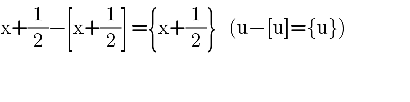 x+(1/2)−[x+(1/2)] ={x+(1/2)}   (u−[u]={u})  