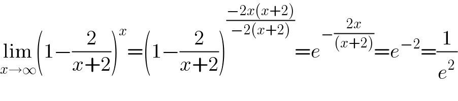 lim_(x→∞) (1−(2/(x+2)))^x =(1−(2/(x+2)))^((−2x(x+2))/(−2(x+2))) =e^(−((2x)/((x+2)))) =e^(−2) =(1/e^2 )  
