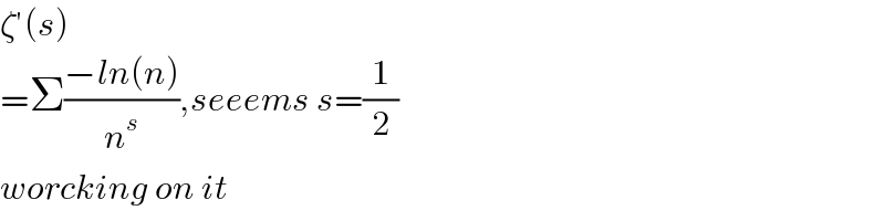 ζ′(s)  =Σ((−ln(n))/n^s ),seeems s=(1/2)  worcking on it   