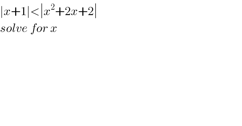 ∣x+1∣<∣x^2 +2x+2∣  solve for x  