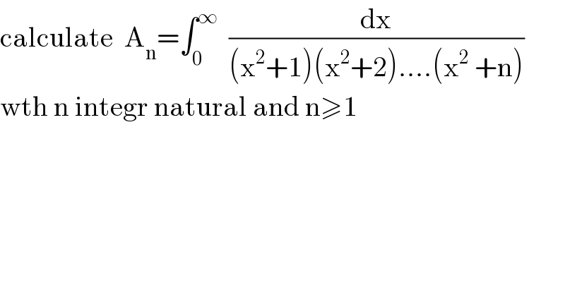 calculate  A_n =∫_0 ^∞   (dx/((x^2 +1)(x^2 +2)....(x^2  +n)))  wth n integr natural and n≥1  