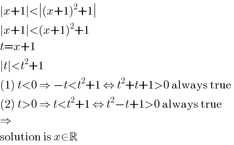 ∣x+1∣<∣(x+1)^2 +1∣  ∣x+1∣<(x+1)^2 +1  t=x+1  ∣t∣<t^2 +1  (1) t<0 ⇒ −t<t^2 +1 ⇔ t^2 +t+1>0 always true  (2) t>0 ⇒ t<t^2 +1 ⇔ t^2 −t+1>0 always true  ⇒  solution is x∈R  