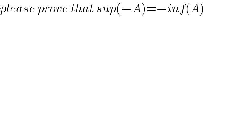 please prove that sup(−A)=−inf(A)  