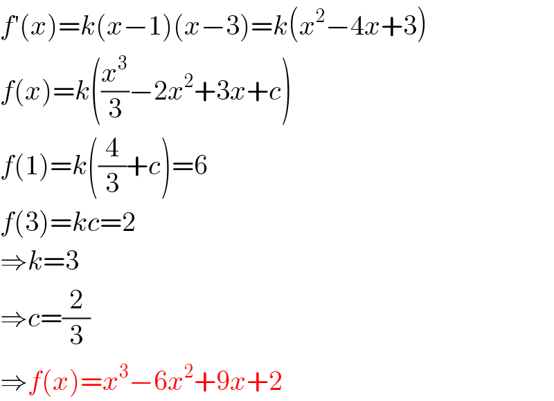f′(x)=k(x−1)(x−3)=k(x^2 −4x+3)  f(x)=k((x^3 /3)−2x^2 +3x+c)  f(1)=k((4/3)+c)=6  f(3)=kc=2  ⇒k=3  ⇒c=(2/3)  ⇒f(x)=x^3 −6x^2 +9x+2  