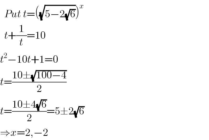   Put t=((√(5−2(√6))))^x     t+(1/t)=10  t^2 −10t+1=0  t=((10±(√(100−4)))/2)  t=((10±4(√6))/2)=5±2(√6)  ⇒x=2,−2  