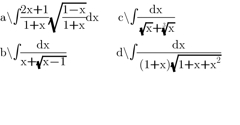 a\∫((2x+1)/(1+x))(√((1−x)/(1+x)))dx        c\∫(dx/( (√x)+(x)^(1/3) ))  b\∫(dx/(x+(√(x−1))))                     d\∫(dx/( (1+x)(√(1+x+x^2 ))))  