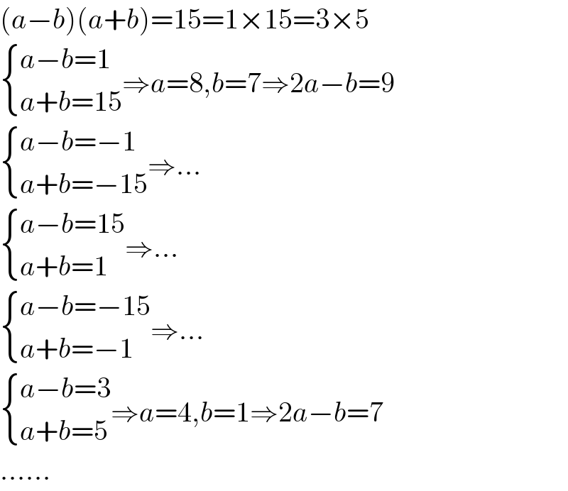 (a−b)(a+b)=15=1×15=3×5   { ((a−b=1)),((a+b=15)) :}⇒a=8,b=7⇒2a−b=9   { ((a−b=−1)),((a+b=−15)) :}⇒...   { ((a−b=15)),((a+b=1)) :}⇒...   { ((a−b=−15)),((a+b=−1)) :}⇒...   { ((a−b=3)),((a+b=5)) :}⇒a=4,b=1⇒2a−b=7  ......  
