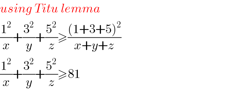 using Titu lemma  (1^2 /x)+(3^2 /y)+(5^2 /z)≥(((1+3+5)^2 )/(x+y+z))  (1^2 /x)+(3^2 /y)+(5^2 /z)≥81  