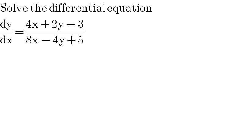 Solve the differential equation  (dy/dx) = ((4x + 2y − 3)/(8x − 4y + 5))  