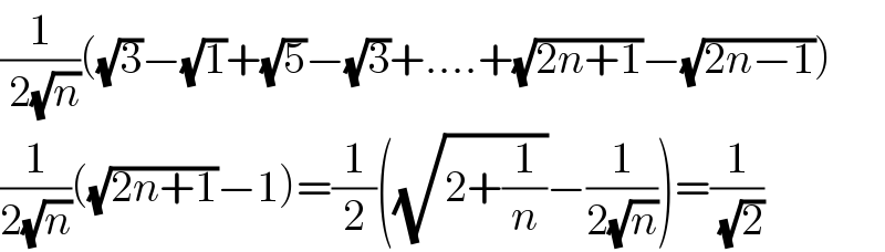 (1/( 2(√n)))((√3)−(√1)+(√5)−(√3)+....+(√(2n+1))−(√(2n−1)))  (1/(2(√n)))((√(2n+1))−1)=(1/2)((√(2+(1/n)))−(1/(2(√n))))=(1/( (√2)))  