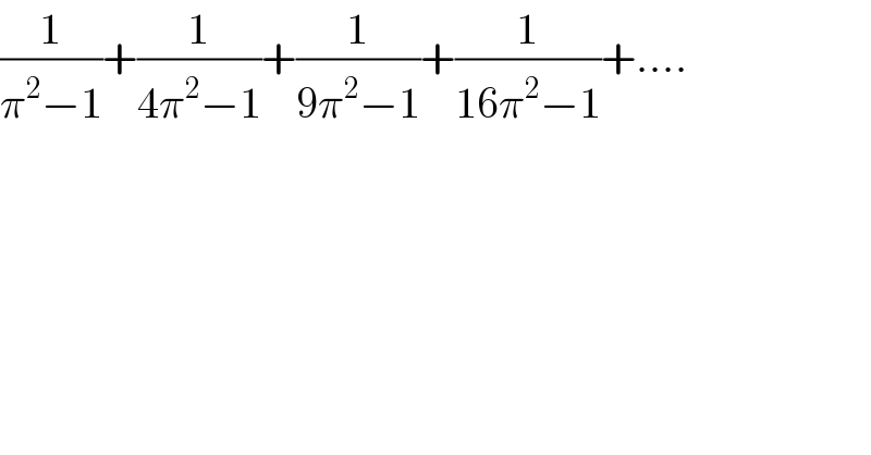 (1/(π^2 −1))+(1/(4π^2 −1))+(1/(9π^2 −1))+(1/(16π^2 −1))+....  