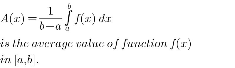 A(x) = (1/(b−a)) ∫_a ^b  f(x) dx  is the average value of function f(x)  in [a,b].  