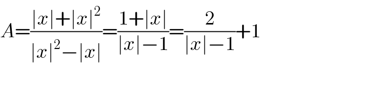 A=((∣x∣+∣x∣^2 )/(∣x∣^2 −∣x∣))=((1+∣x∣)/(∣x∣−1))=(2/(∣x∣−1))+1  