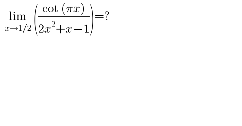   lim_(x→1/2)  (((cot (πx))/(2x^2 +x−1)))=?   