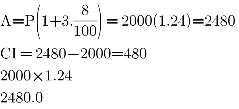 A=P(1+3.(8/(100))) = 2000(1.24)=2480  CI = 2480−2000=480  2000×1.24  2480.0  