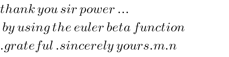 thank you sir power ...   by using the euler beta function  .grateful .sincerely yours.m.n  